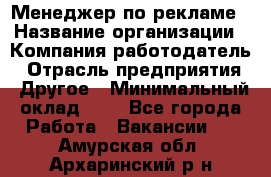 Менеджер по рекламе › Название организации ­ Компания-работодатель › Отрасль предприятия ­ Другое › Минимальный оклад ­ 1 - Все города Работа » Вакансии   . Амурская обл.,Архаринский р-н